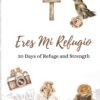 Eres Mi Refugio: 30 Days of Refuge and Strength